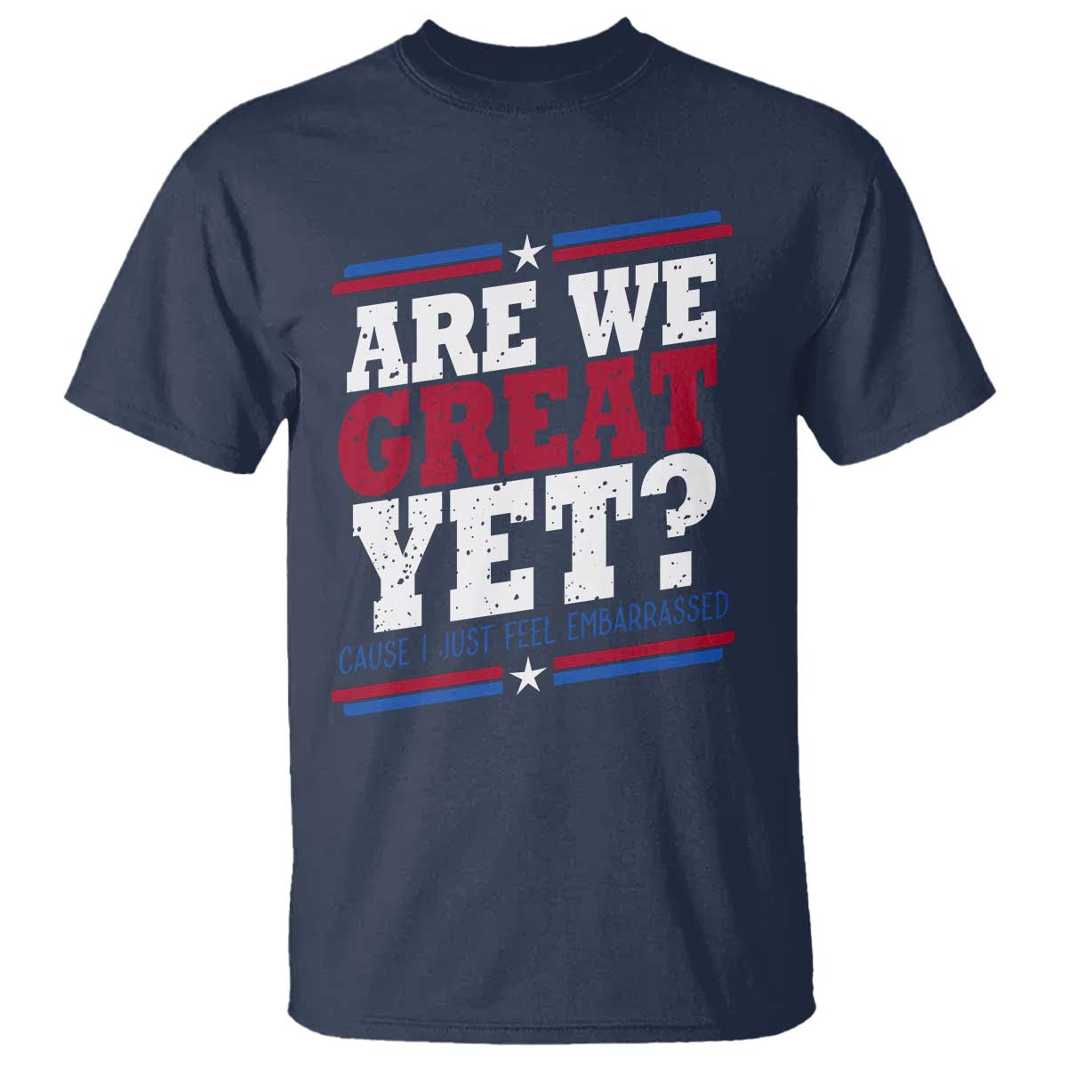 Are We Great Yet Cause I Just Feel Embarrassed T Shirt Vintage Stripes TS11 Navy Print Your Wear