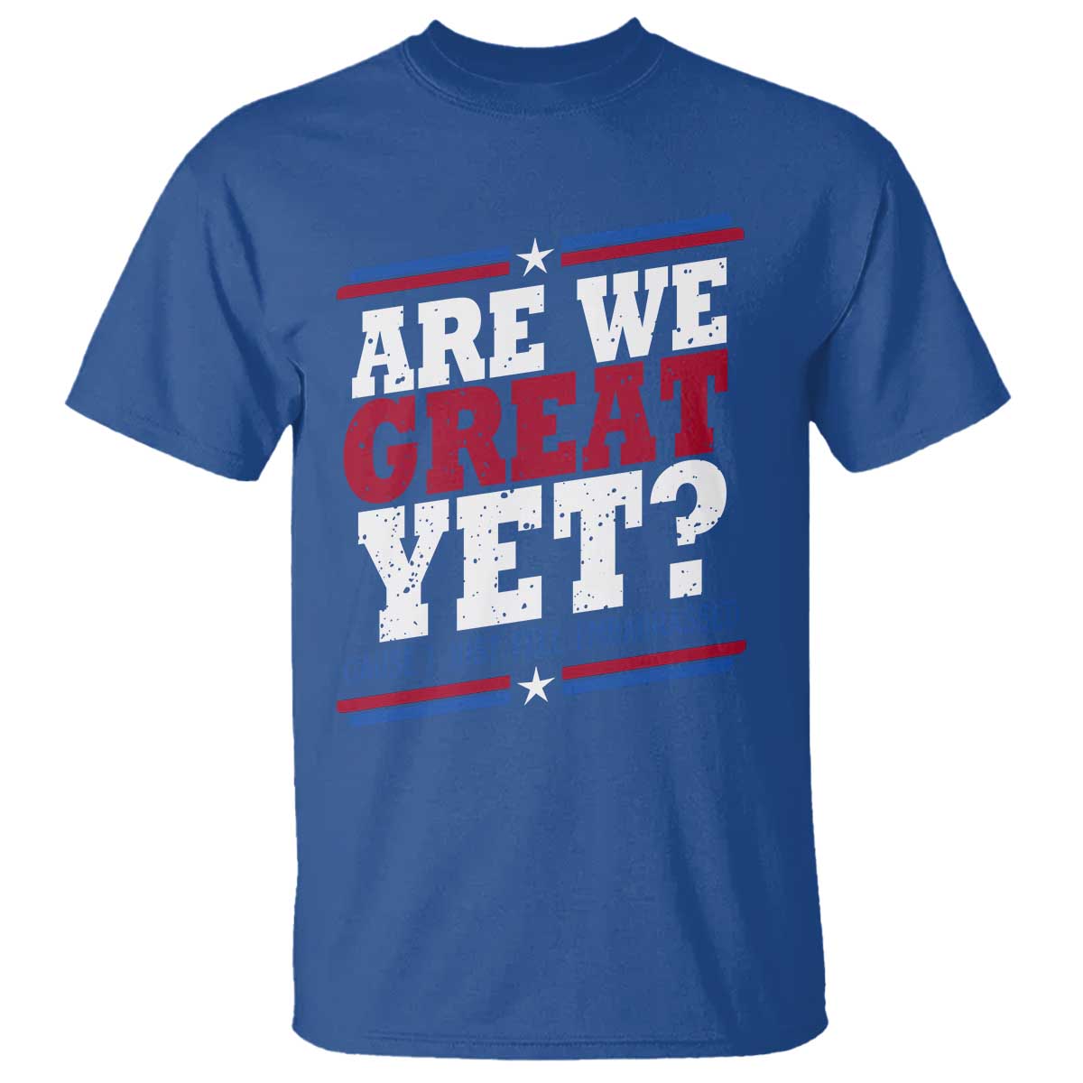 Are We Great Yet Cause I Just Feel Embarrassed T Shirt Vintage Stripes TS11 Royal Blue Print Your Wear