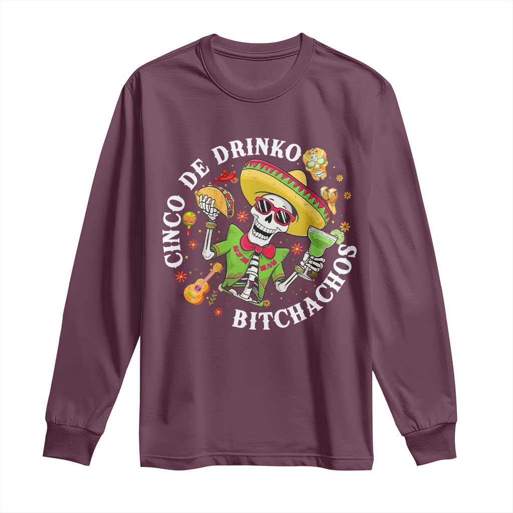Cinco De Drinko Bitchachos Long Sleeve Shirt Funny Cinco De Mayo Drinking Mexican Fiesta TS11 Maroon Print Your Wear