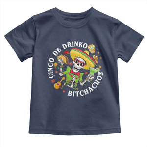 Cinco De Drinko Bitchachos Toddler T Shirt Funny Cinco De Mayo Drinking Mexican Fiesta TS11 Navy Print Your Wear