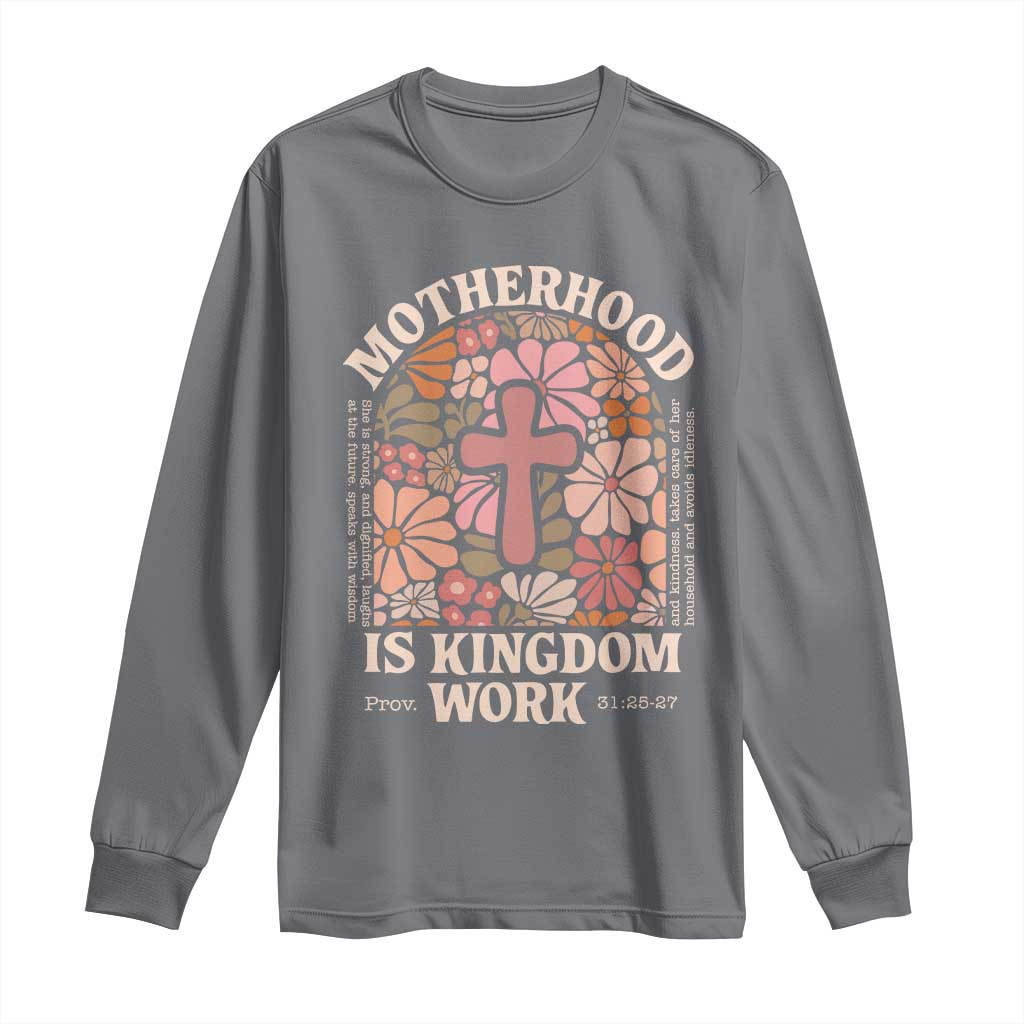 Christian Mom Long Sleeve Shirt Motherhood Is Kingdom Work Floral Mother's Day TS11 Charcoal Print Your Wear