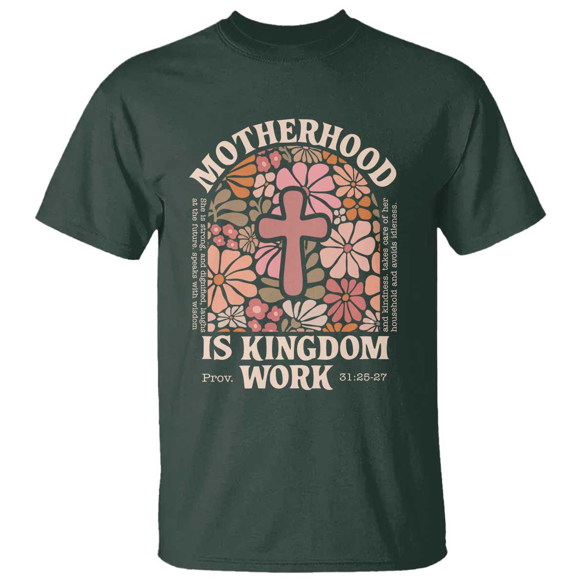 Christian Mom T Shirt Motherhood Is Kingdom Work Floral Mother's Day TS11 Dark Forest Green Print Your Wear