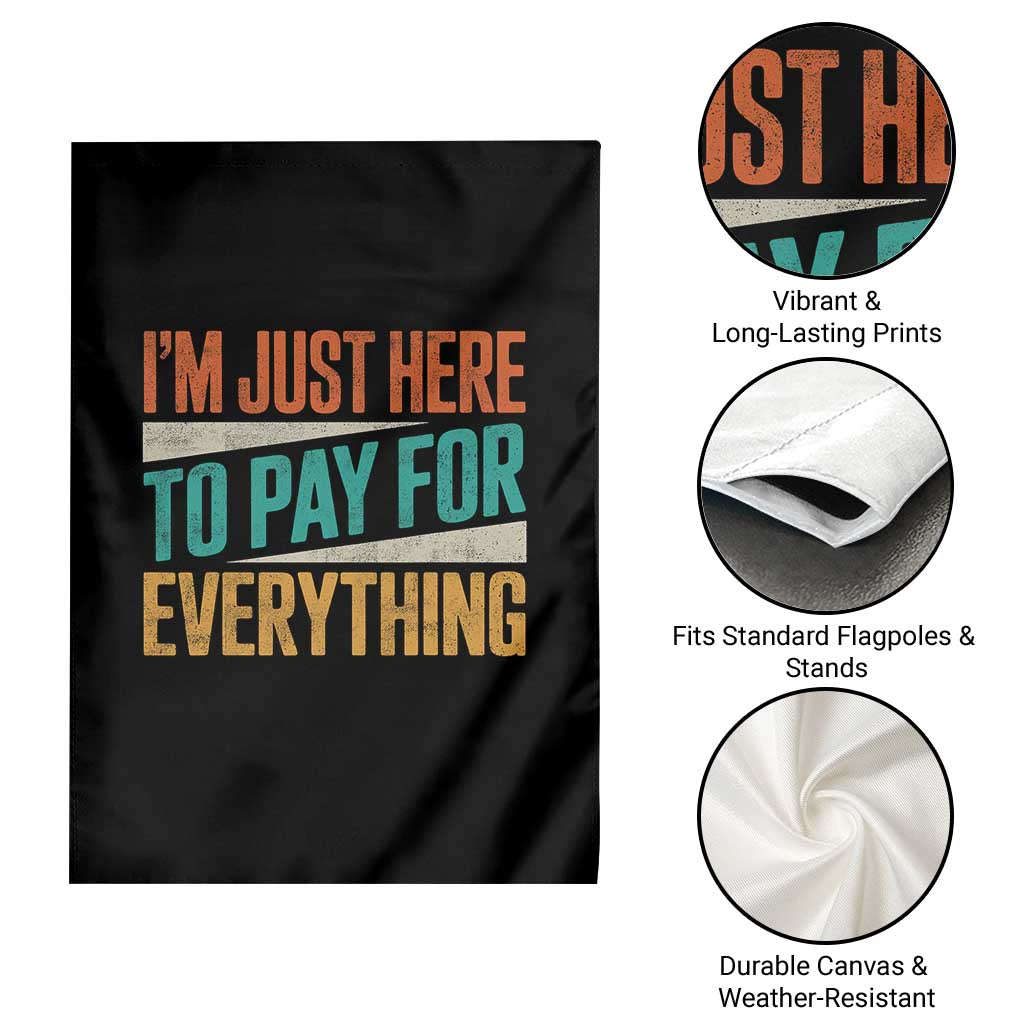 I Am Just Here To Pay For Everything Garden Flag Funny Mom Dad TS11 Print Your Wear