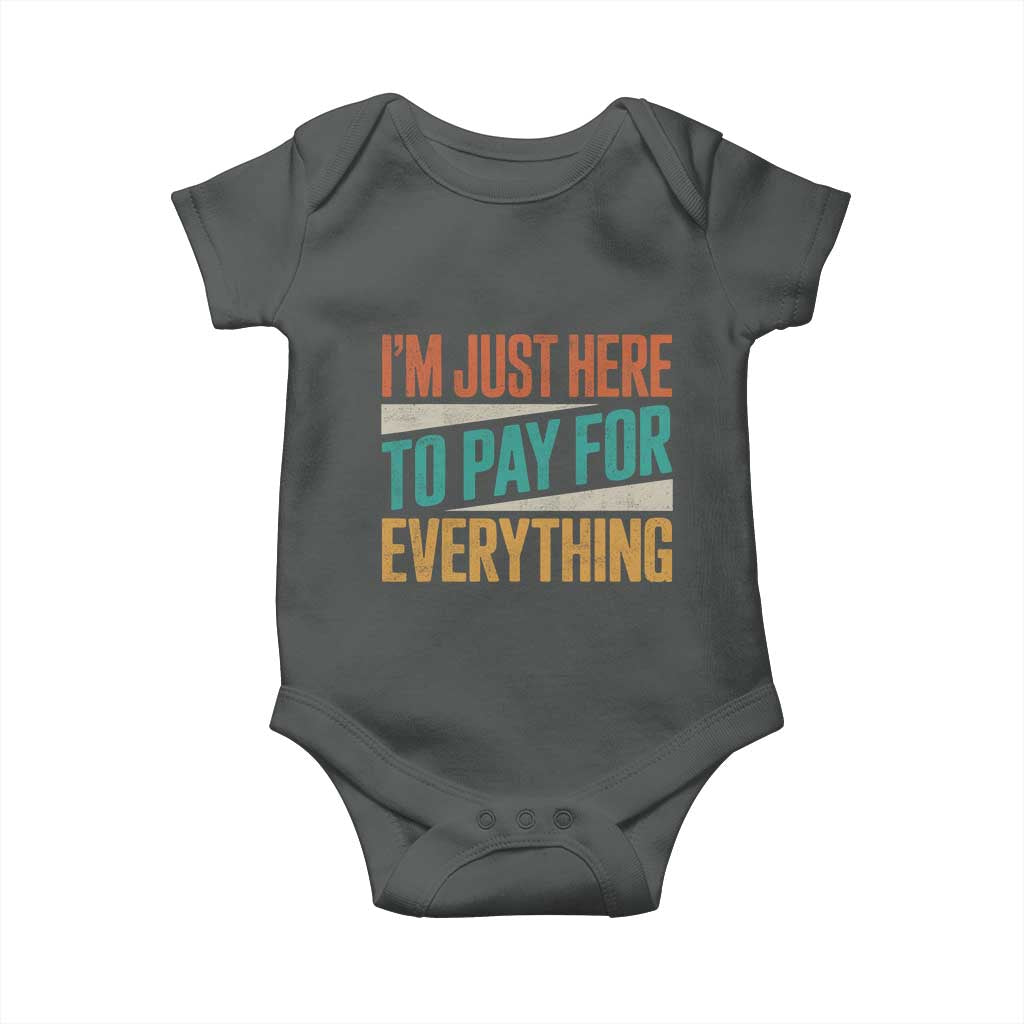 I Am Just Here To Pay For Everything Baby Onesie Funny Mom Dad TS11 Dark Heather Print Your Wear
