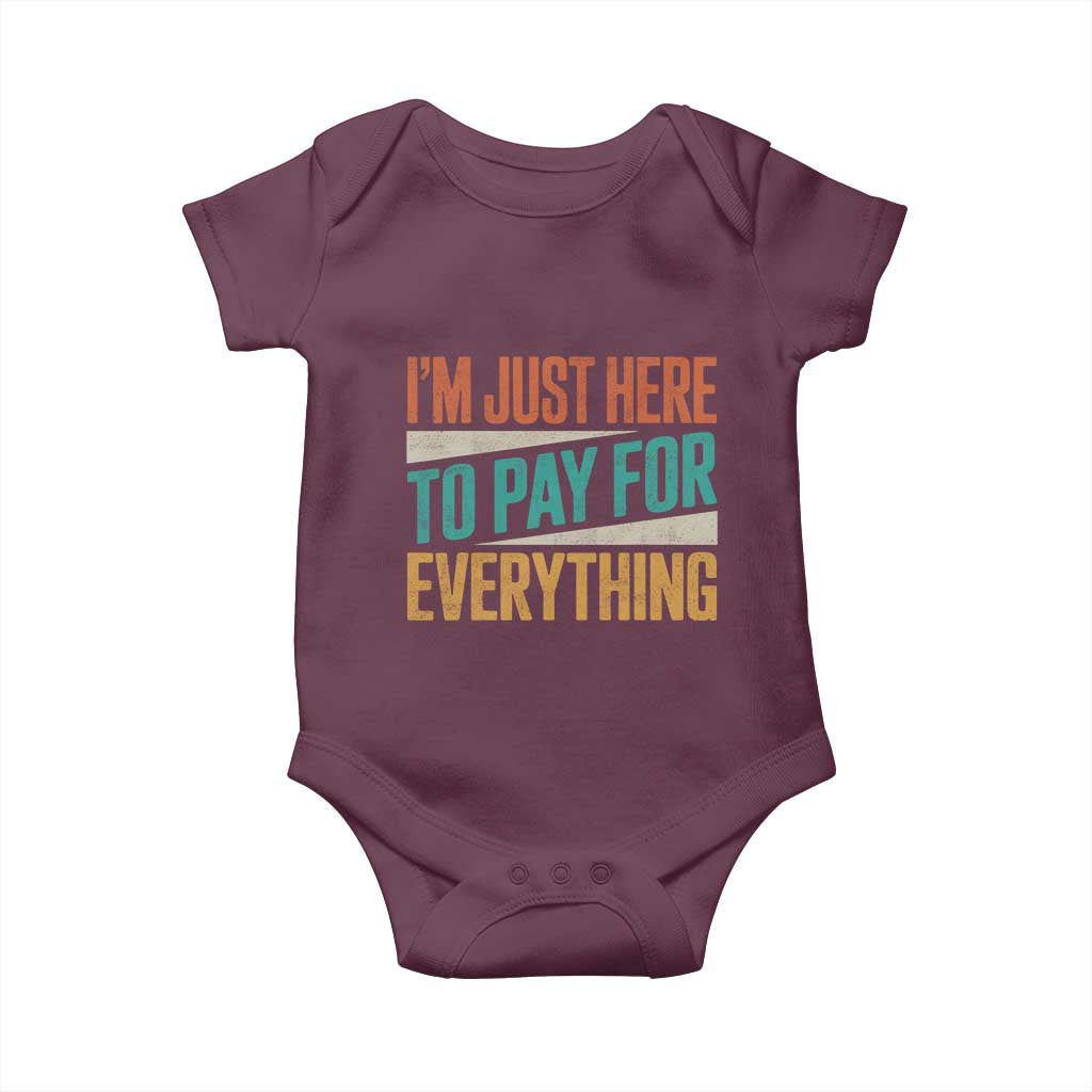 I Am Just Here To Pay For Everything Baby Onesie Funny Mom Dad TS11 Maroon Print Your Wear
