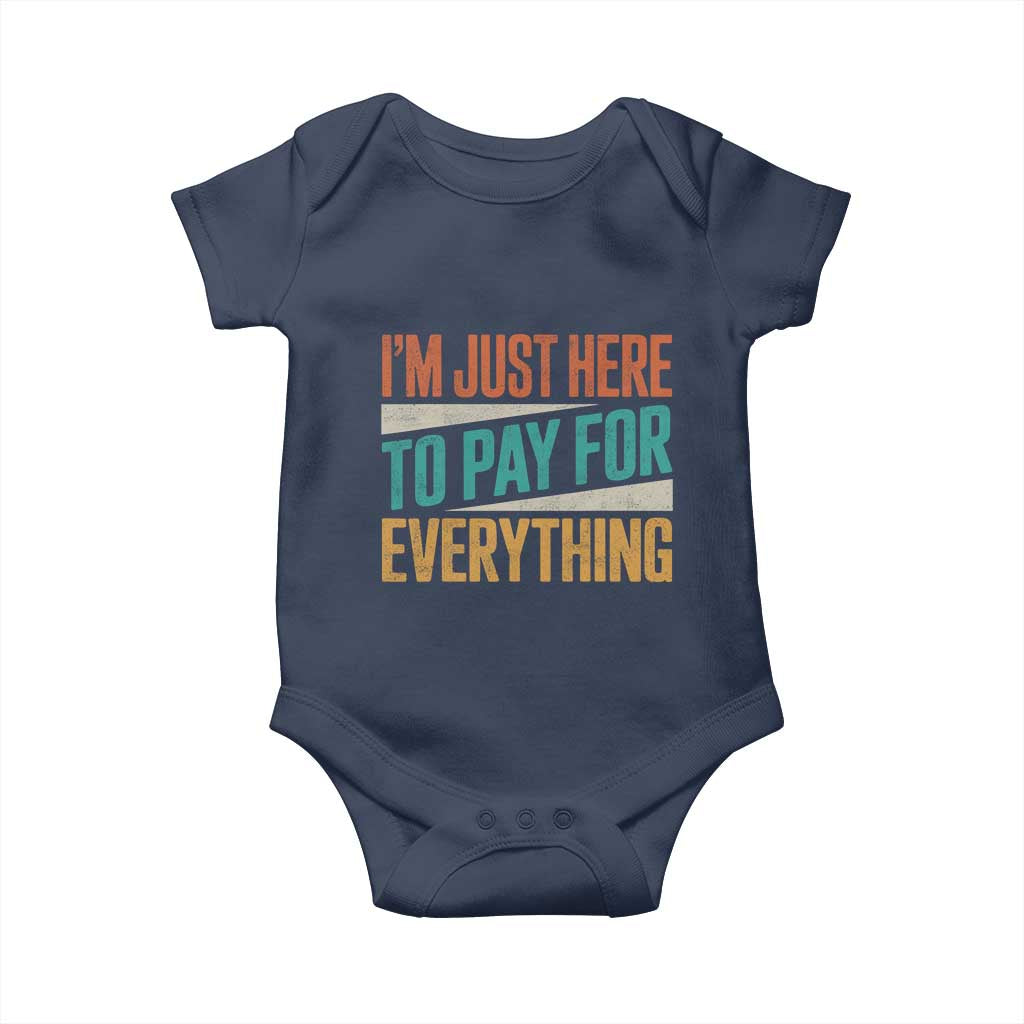 I Am Just Here To Pay For Everything Baby Onesie Funny Mom Dad TS11 Navy Print Your Wear