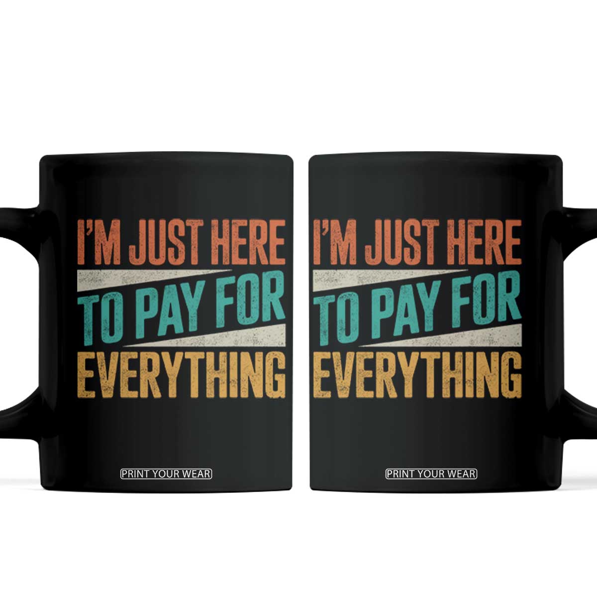 I Am Just Here To Pay For Everything Coffee Mug Funny Mom Dad TS11 Black Print Your Wear