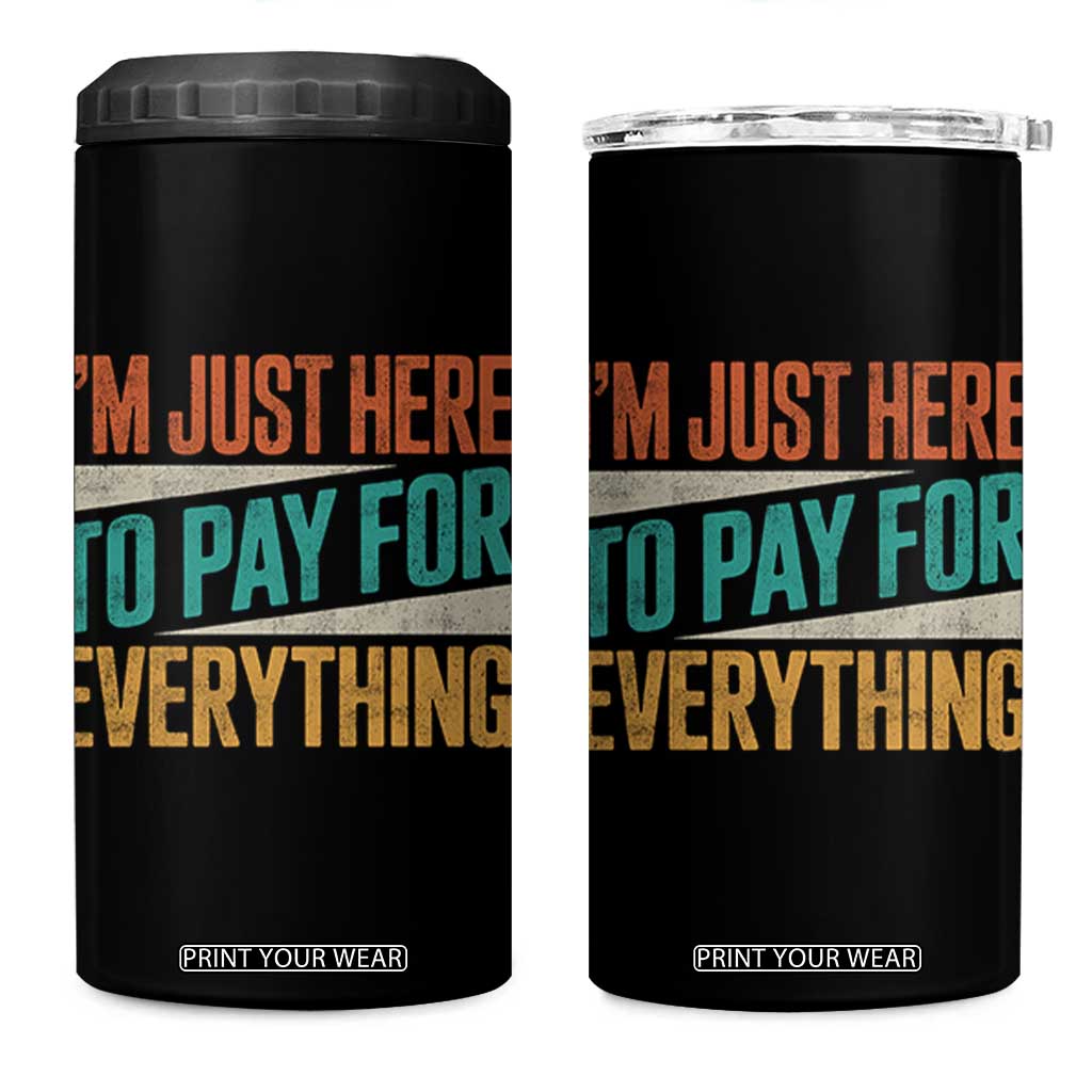 I Am Just Here To Pay For Everything 4 in 1 Can Cooler Tumbler Funny Mom Dad TS11 One Size: 16 oz Black Print Your Wear