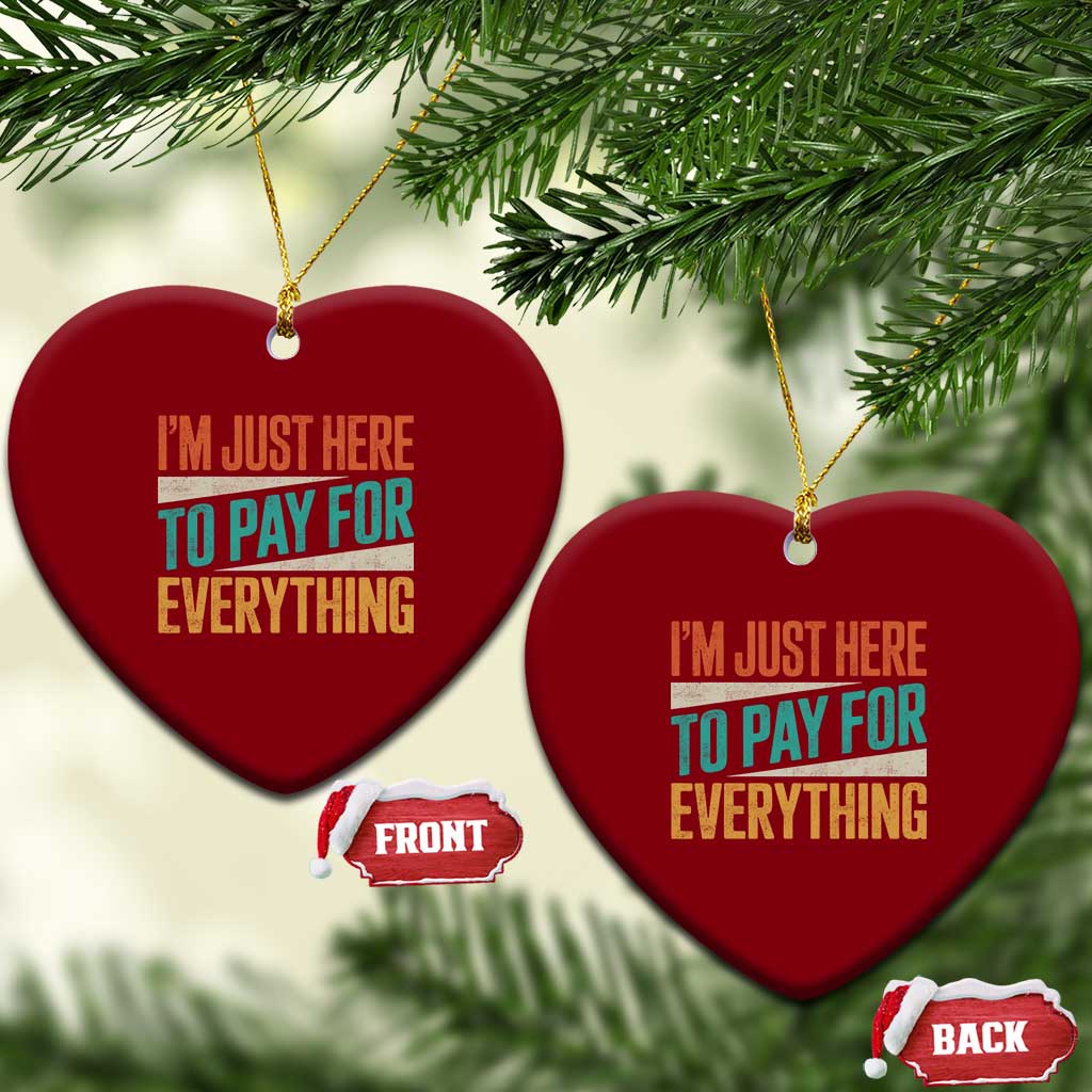 I Am Just Here To Pay For Everything Ceramic Ornament Funny Mom Dad TS11 Print Your Wear