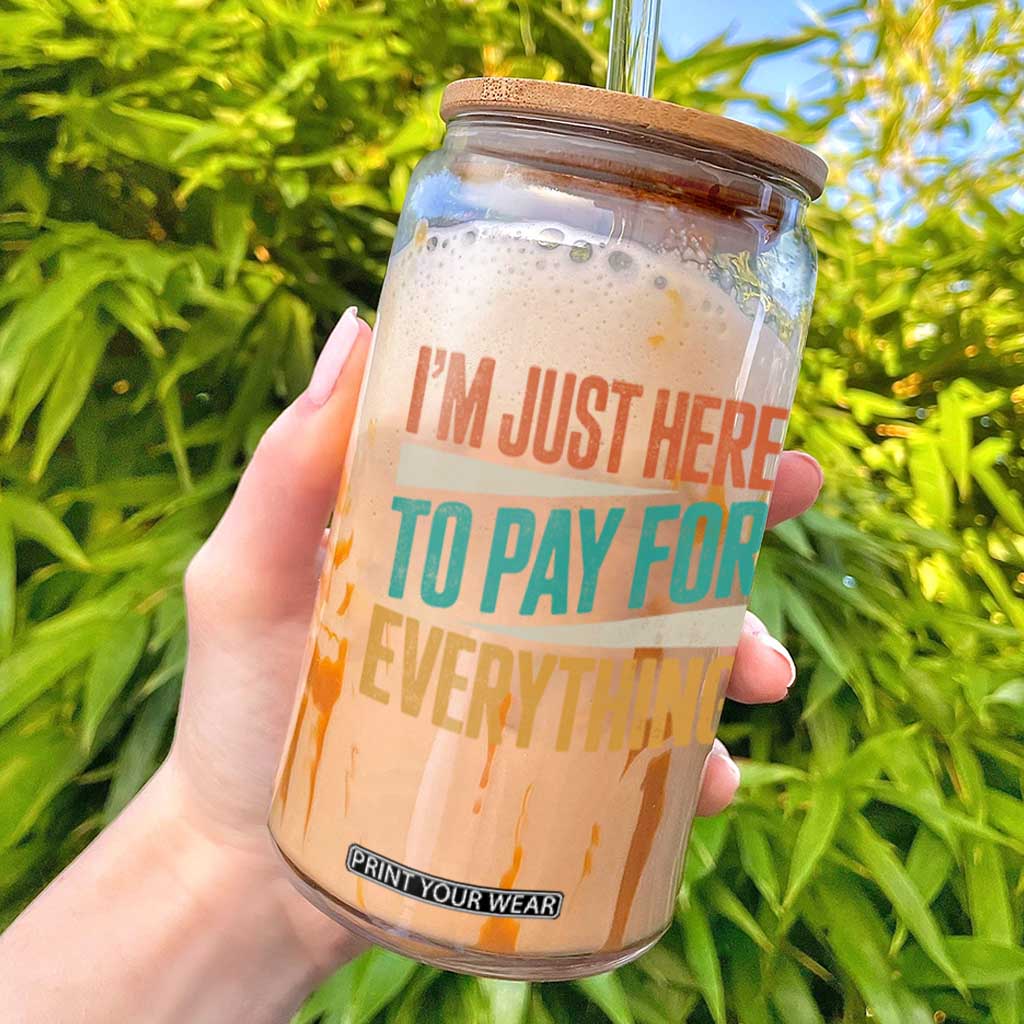 I Am Just Here To Pay For Everything Glass Can Funny Mom Dad TS11 Black Print Your Wear