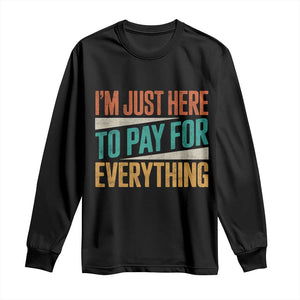 I Am Just Here To Pay For Everything Long Sleeve Shirt Funny Mom Dad TS11 Black Print Your Wear