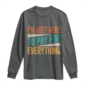 I Am Just Here To Pay For Everything Long Sleeve Shirt Funny Mom Dad TS11 Dark Heather Print Your Wear
