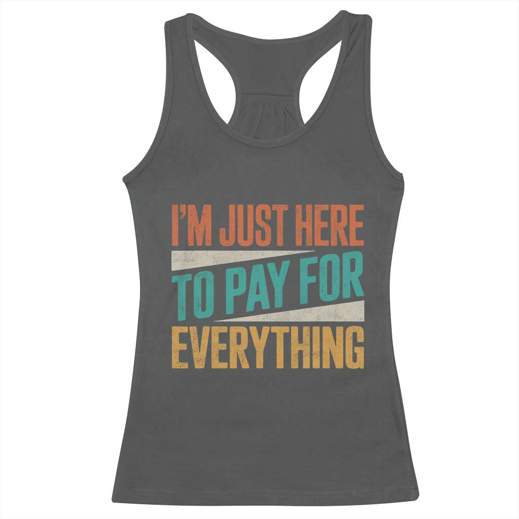I Am Just Here To Pay For Everything Racerback Tank Top Funny Mom Dad TS11 Dark Heather Print Your Wear