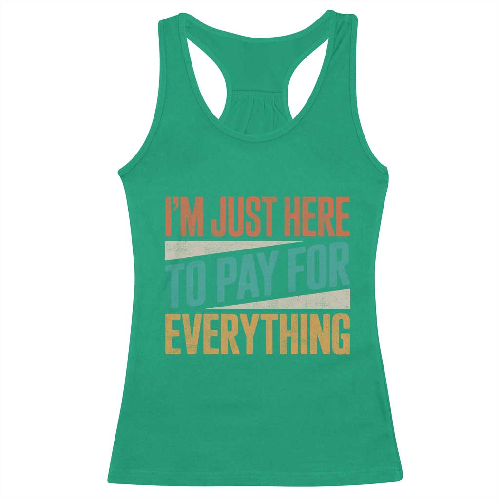 I Am Just Here To Pay For Everything Racerback Tank Top Funny Mom Dad TS11 Irish Green Print Your Wear