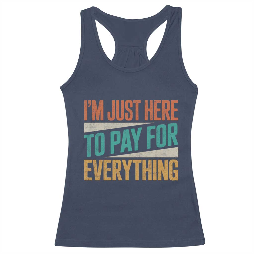 I Am Just Here To Pay For Everything Racerback Tank Top Funny Mom Dad TS11 Navy Print Your Wear
