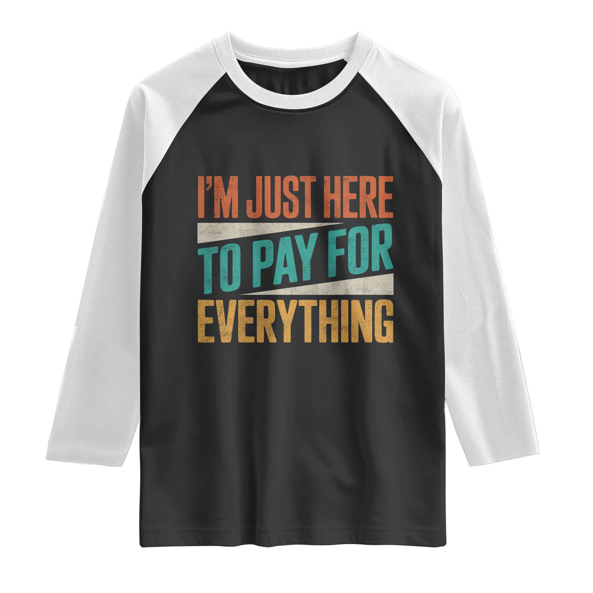 I Am Just Here To Pay For Everything Raglan Shirt Funny Mom Dad TS11 Black White Print Your Wear