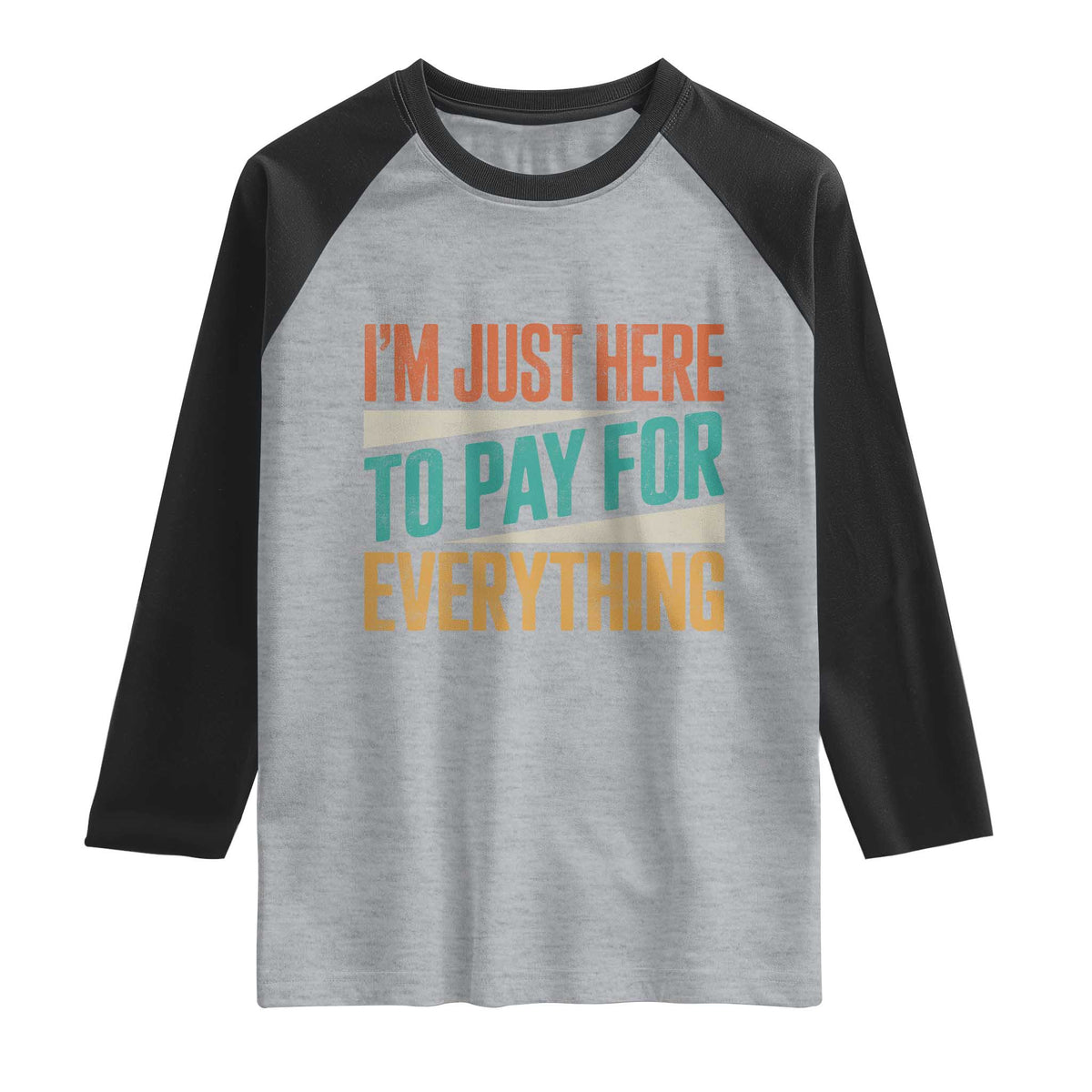 I Am Just Here To Pay For Everything Raglan Shirt Funny Mom Dad TS11 Heather Gray Black Print Your Wear