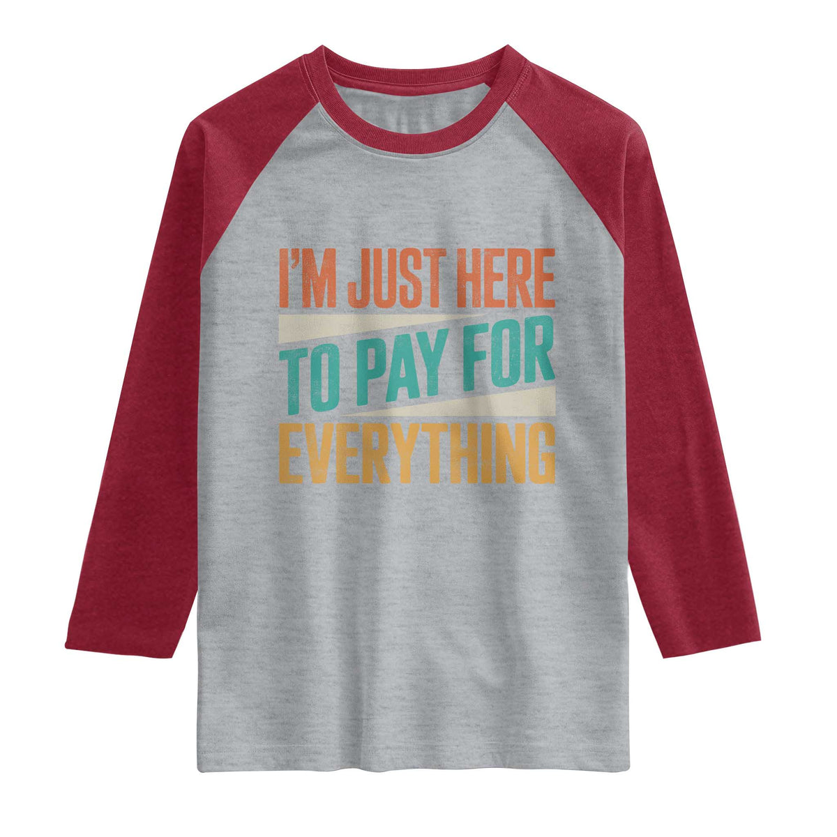 I Am Just Here To Pay For Everything Raglan Shirt Funny Mom Dad TS11 Heather Gray Heather Red Print Your Wear