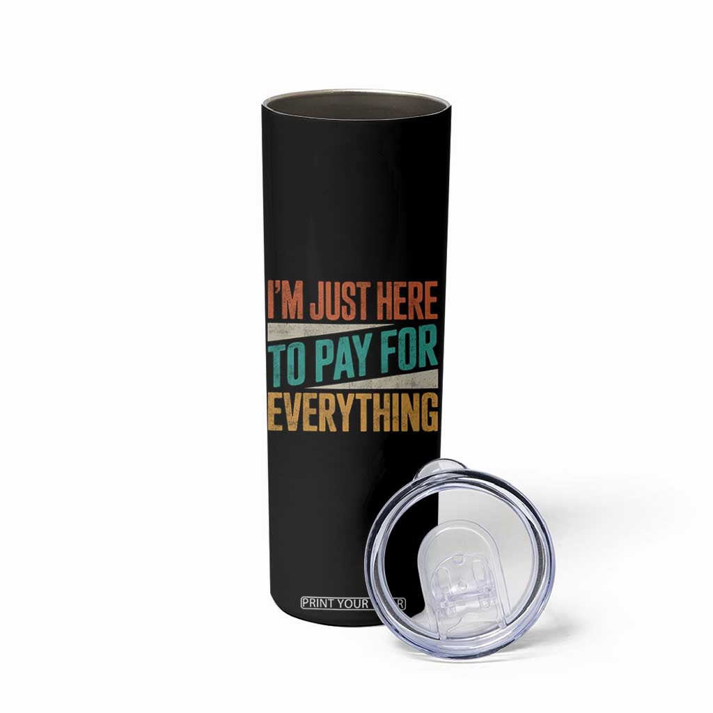 I Am Just Here To Pay For Everything Skinny Tumbler Funny Mom Dad TS11 Print Your Wear