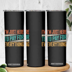I Am Just Here To Pay For Everything Skinny Tumbler Funny Mom Dad TS11 Print Your Wear
