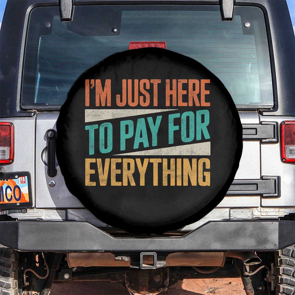 I Am Just Here To Pay For Everything Spare Tire Cover Funny Mom Dad TS11 No hole Black Print Your Wear