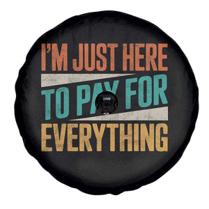 I Am Just Here To Pay For Everything Spare Tire Cover Funny Mom Dad TS11 Print Your Wear