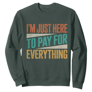 I Am Just Here To Pay For Everything Sweatshirt Funny Mom Dad TS11 Dark Forest Green Print Your Wear