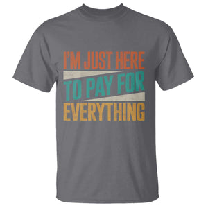 I Am Just Here To Pay For Everything T Shirt Funny Mom Dad TS11 Charcoal Print Your Wear