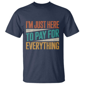I Am Just Here To Pay For Everything T Shirt Funny Mom Dad TS11 Navy Print Your Wear