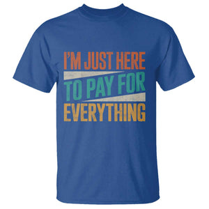 I Am Just Here To Pay For Everything T Shirt Funny Mom Dad TS11 Royal Blue Print Your Wear