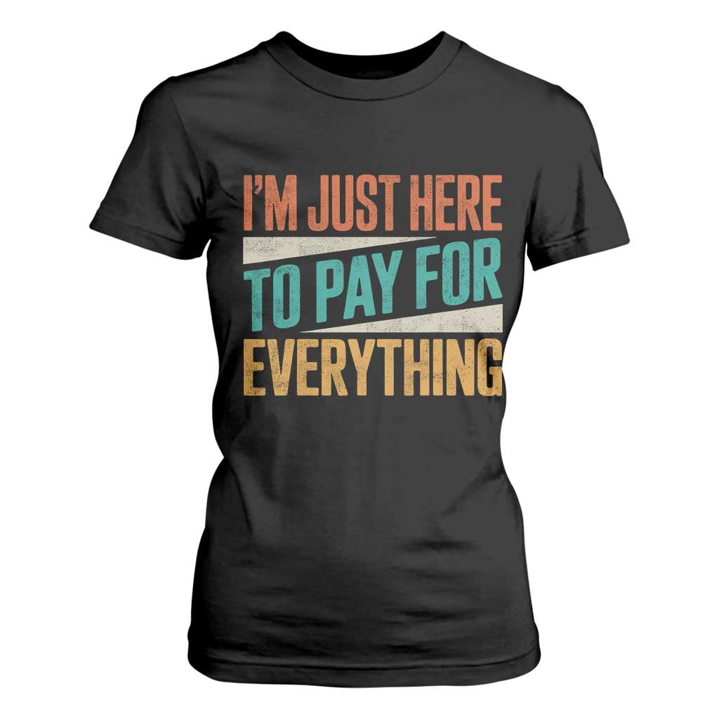 I Am Just Here To Pay For Everything T Shirt For Women Funny Mom Dad TS11 Black Print Your Wear