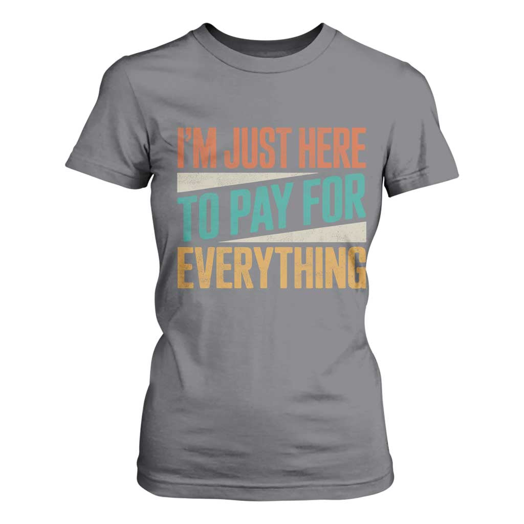 I Am Just Here To Pay For Everything T Shirt For Women Funny Mom Dad TS11 Charcoal Print Your Wear