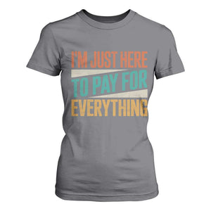 I Am Just Here To Pay For Everything T Shirt For Women Funny Mom Dad TS11 Charcoal Print Your Wear
