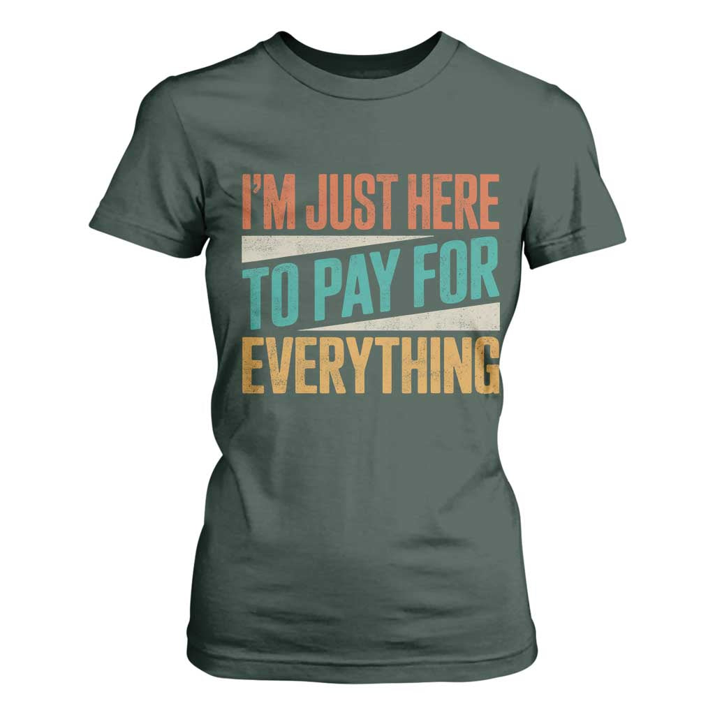 I Am Just Here To Pay For Everything T Shirt For Women Funny Mom Dad TS11 Dark Forest Green Print Your Wear
