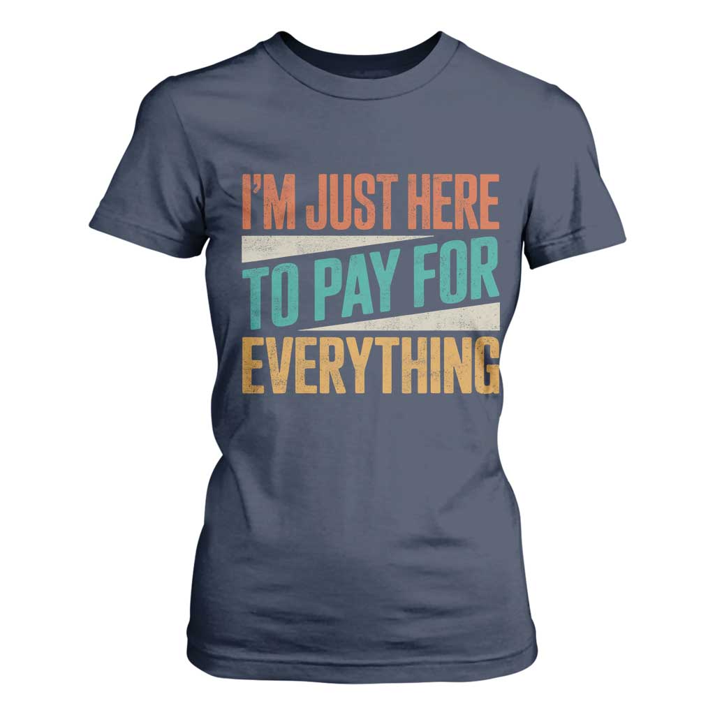 I Am Just Here To Pay For Everything T Shirt For Women Funny Mom Dad TS11 Navy Print Your Wear