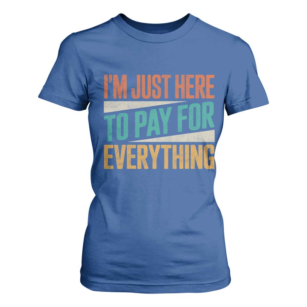 I Am Just Here To Pay For Everything T Shirt For Women Funny Mom Dad TS11 Royal Blue Print Your Wear