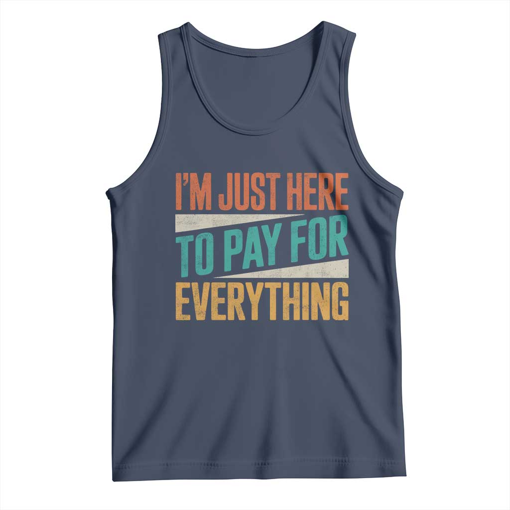 I Am Just Here To Pay For Everything Tank Top Funny Mom Dad TS11 Navy Print Your Wear