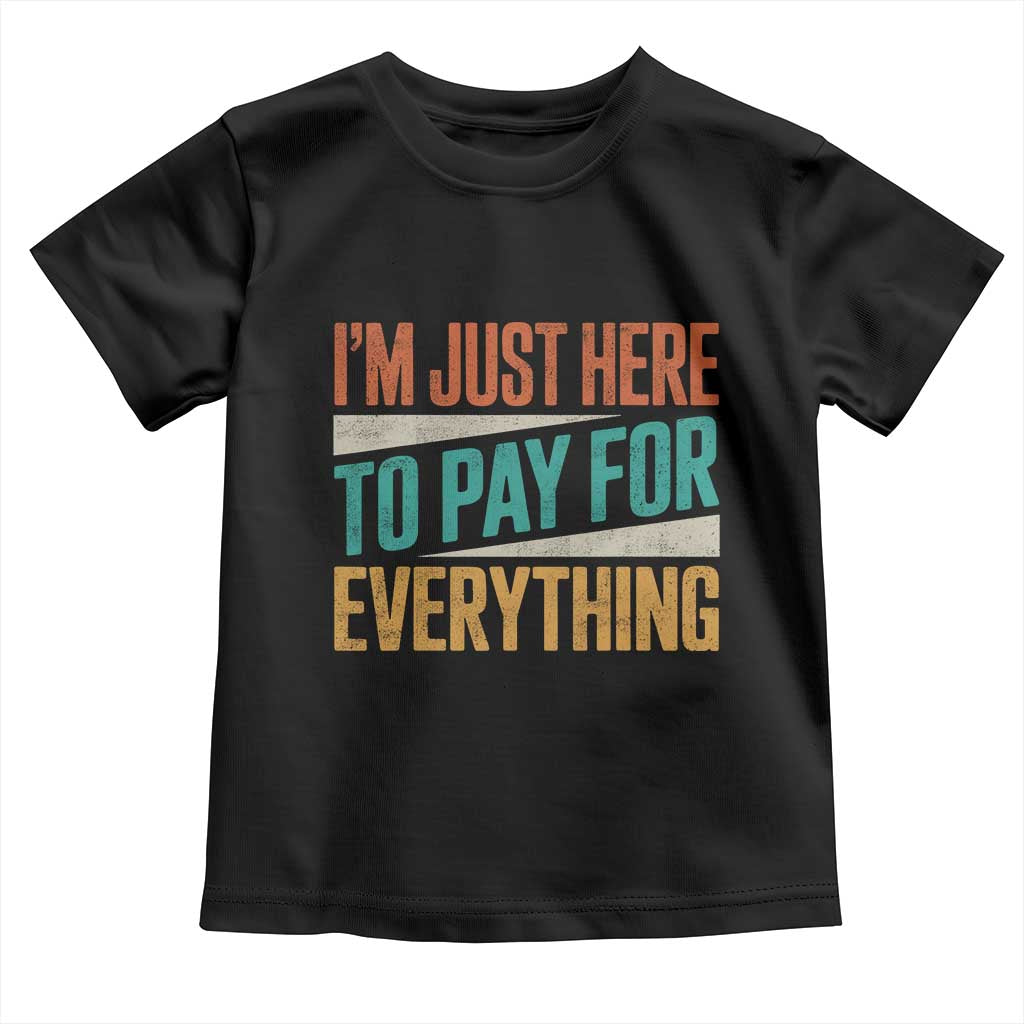 I Am Just Here To Pay For Everything Toddler T Shirt Funny Mom Dad TS11 Black Print Your Wear