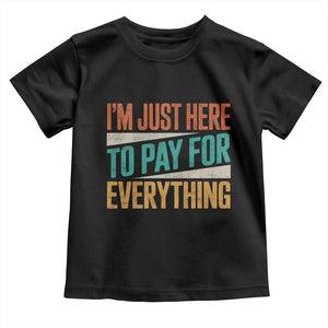 I Am Just Here To Pay For Everything Toddler T Shirt Funny Mom Dad TS11 Black Print Your Wear