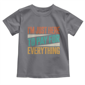 I Am Just Here To Pay For Everything Toddler T Shirt Funny Mom Dad TS11 Charcoal Print Your Wear
