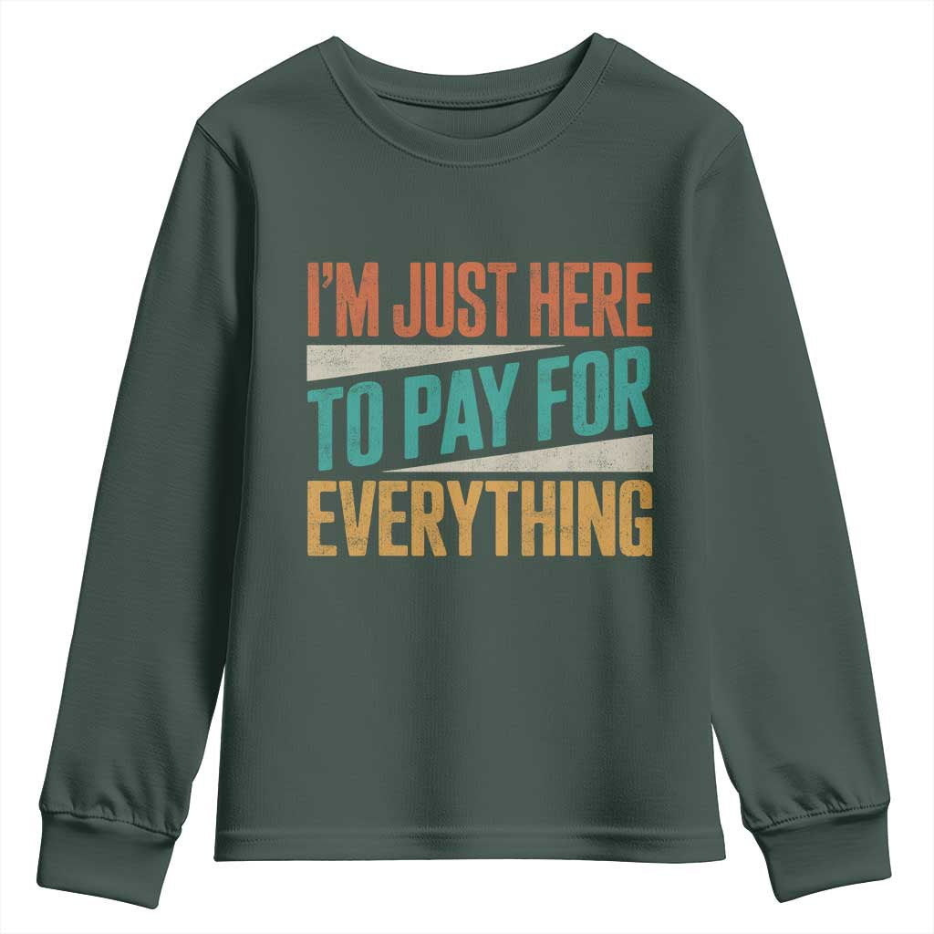 I Am Just Here To Pay For Everything Youth Sweatshirt Funny Mom Dad TS11 Dark Forest Green Print Your Wear