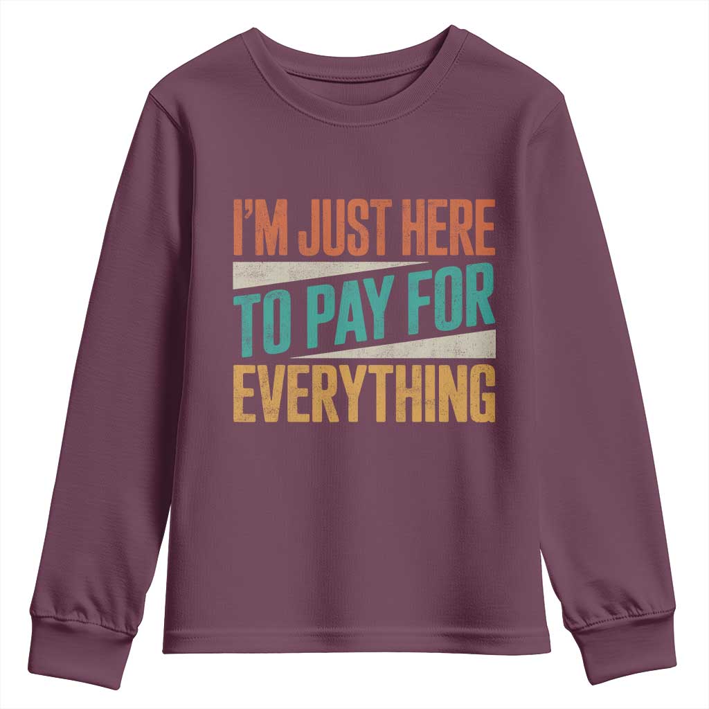 I Am Just Here To Pay For Everything Youth Sweatshirt Funny Mom Dad TS11 Maroon Print Your Wear