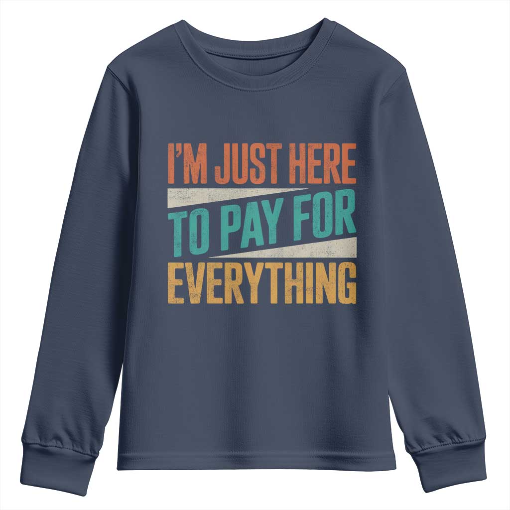 I Am Just Here To Pay For Everything Youth Sweatshirt Funny Mom Dad TS11 Navy Print Your Wear
