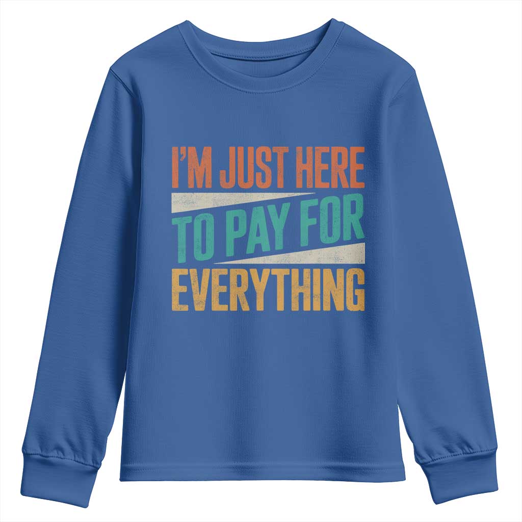 I Am Just Here To Pay For Everything Youth Sweatshirt Funny Mom Dad TS11 Royal Blue Print Your Wear