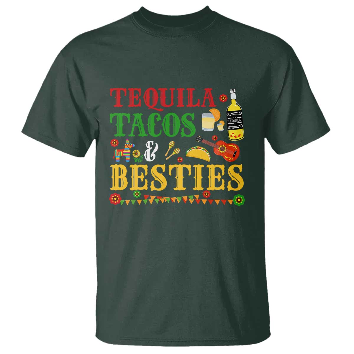 Tequila Tacos And Besties T Shirt Funny Mexican Fiesta Cinco De Mayo TS11 Dark Forest Green Print Your Wear
