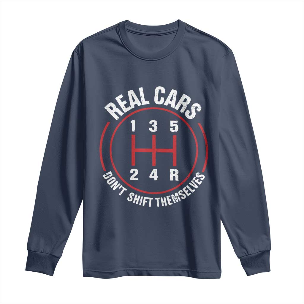 Funny Real Cars Dont Shift Themselves Long Sleeve Shirt Car Racing Manual TS11 Navy Print Your Wear