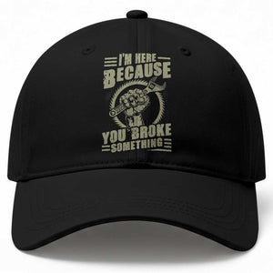 Funny I Am Here Because You Broke Something Baseball Cap Mechanic Handyman