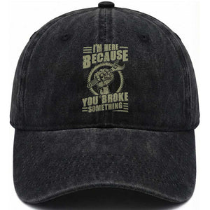 Funny I Am Here Because You Broke Something Washed Cotton Baseball Cap Mechanic Handyman