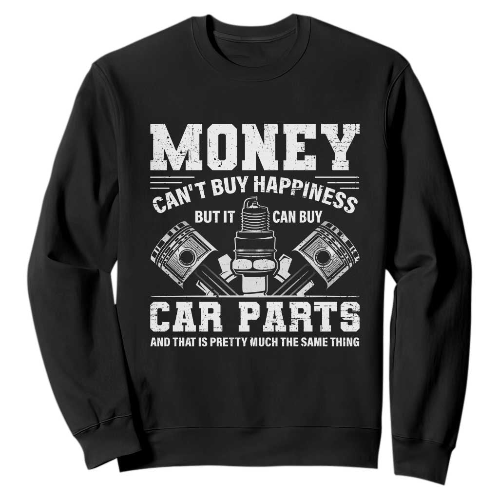 Funny Car Mechanic Gag Sweatshirt Money Cant Buy Happiness But It Can Buy Car Parts TS11 Black Print Your Wear