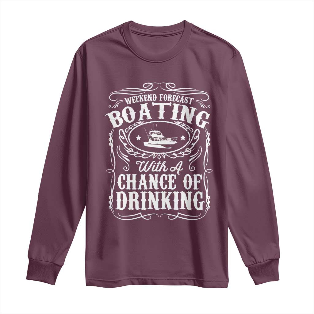 Funny Weekend Forecast Boating With A Chance Of Drinking Long Sleeve Shirt Pontoon Boat Captain TS11 Maroon Print Your Wear